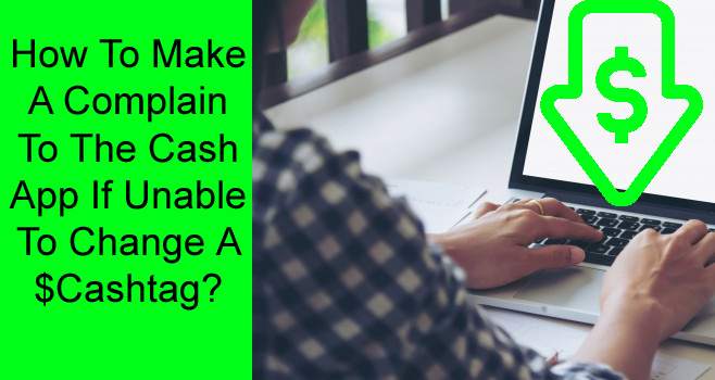 How To Make A Complain To The Cash App If Unable To Change A $Cashtag? 